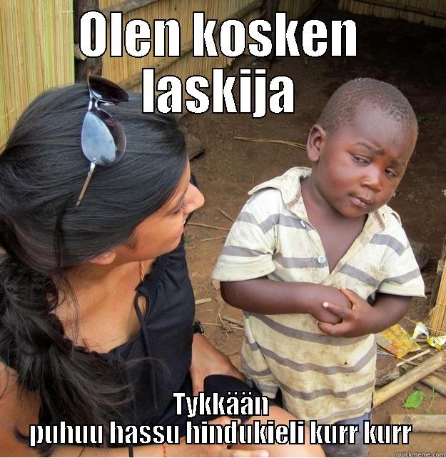 OLEN KOSKEN LASKIJA TYKKÄÄN PUHUU HASSU HINDUKIELI KURR KURR Skeptical Third World Kid
