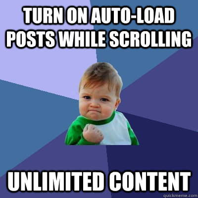 Turn on auto-load posts while scrolling unlimited content - Turn on auto-load posts while scrolling unlimited content  Success Kid