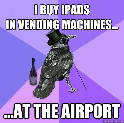 I buy iPads
in vending machines...
 ...At the airport  Rich Raven