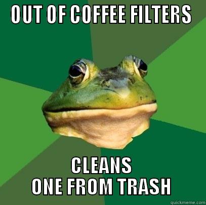 OUT OF COFFEE FILTERS CLEANS ONE FROM TRASH Foul Bachelor Frog