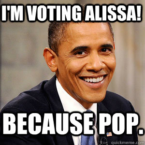 I'm voting Alissa! Because pop.  Barack Obama