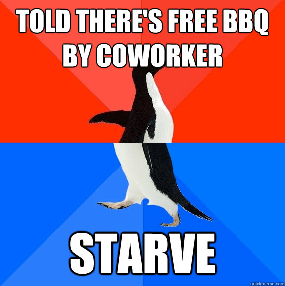 told there's FREE bbq by coworker starve  Socially Awesome Awkward Penguin