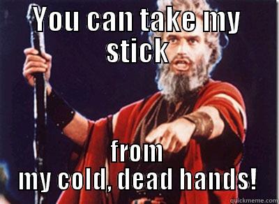 YOU CAN TAKE MY STICK FROM MY COLD, DEAD HANDS! Misc