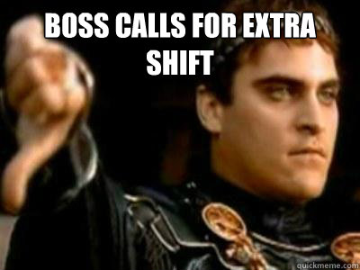 boss calls for extra shift   Downvoting Roman