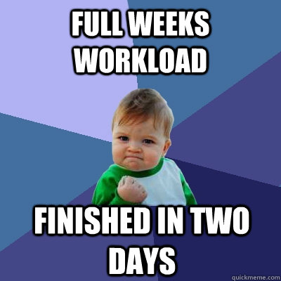 Full weeks workload finished in two days  Success Kid