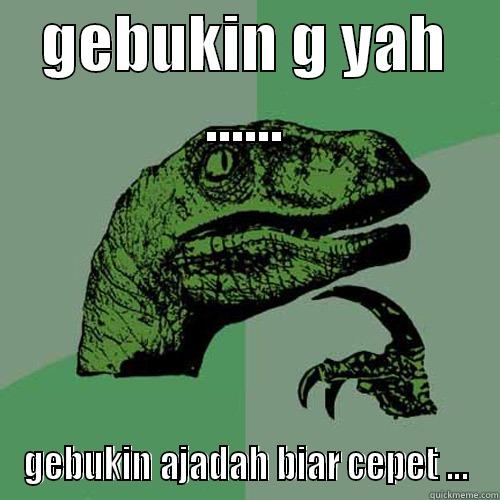 GEBUKIN G YAH ...... GEBUKIN AJADAH BIAR CEPET ... Philosoraptor