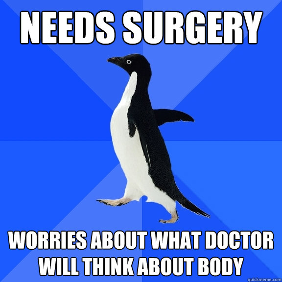Needs surgery Worries about what doctor will think about body  Socially Awkward Penguin