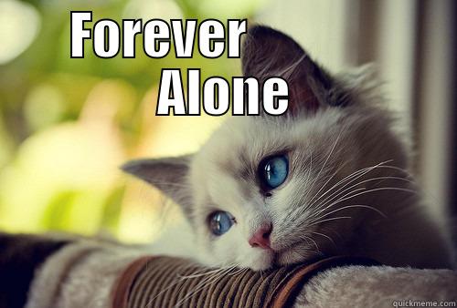 FOREVER              ALONE  First World Problems Cat