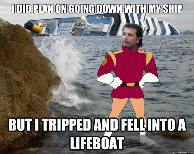 I did plan on going down with my ship but i tripped and fell into a lifeboat - I did plan on going down with my ship but i tripped and fell into a lifeboat  Captain Zap Schettino