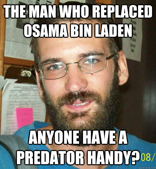 The man who replaced Osama Bin Laden Anyone have a Predator handy?  