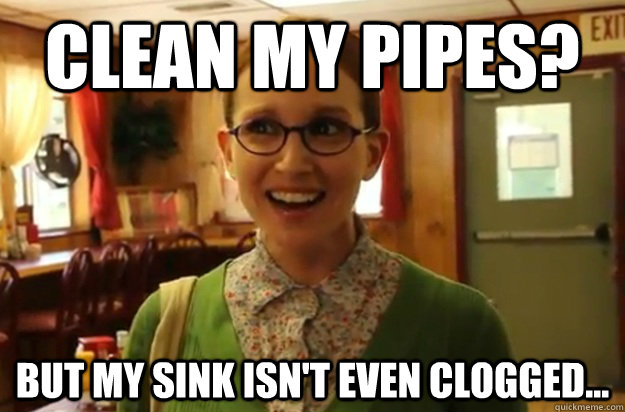 Clean My Pipes But My Sink Isnt Even Clogged Sexually Oblivious Female Quickmeme