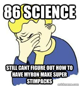 86 Science Still Cant figure out how to have myron make super stimpacks  fallout world problems