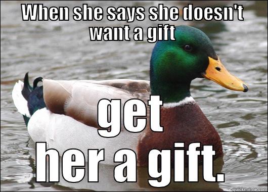 WHEN SHE SAYS SHE DOESN'T WANT A GIFT GET HER A GIFT. Actual Advice Mallard