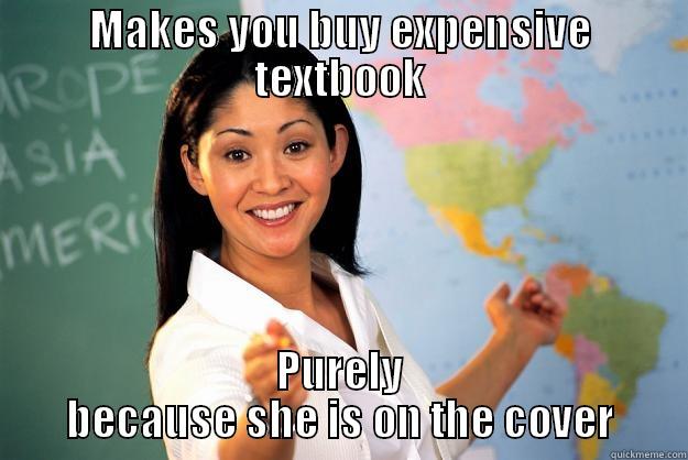 MAKES YOU BUY EXPENSIVE TEXTBOOK PURELY BECAUSE SHE IS ON THE COVER Unhelpful High School Teacher
