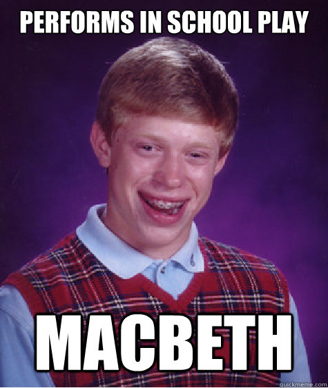 Performs in school play macbeth  Bad Luck Brian