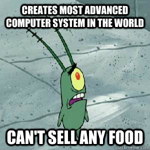 Creates most advanced computer system in the world Can't sell any food  Bad Luck Plankton
