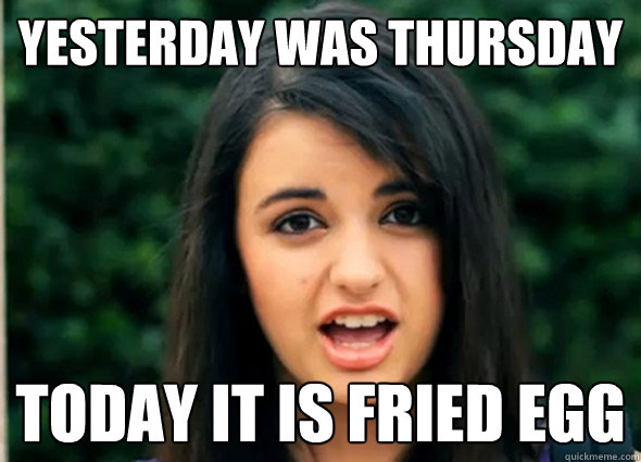 Yesterday was Thursday Today It is Fried Egg  Rebecca Blackmeme