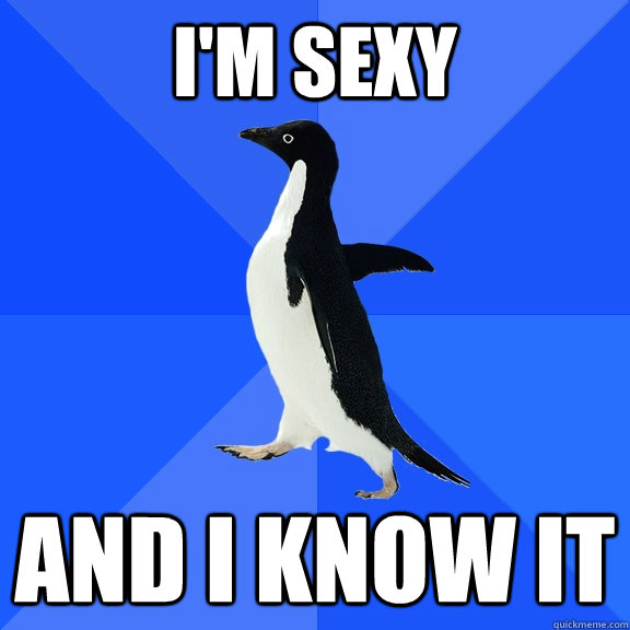 i'm sexy and i know it  Socially Awkward Penguin