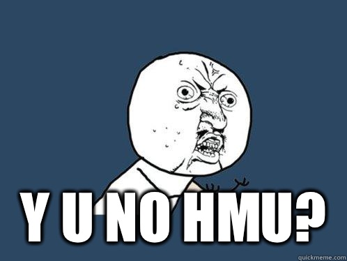  y u no hmu?  Y U No