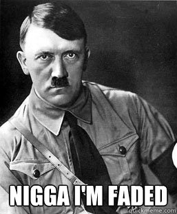  Nigga I'm Faded -  Nigga I'm Faded  Hitler