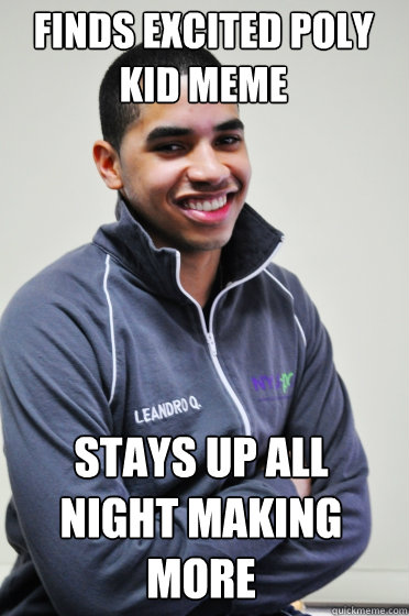 Finds Excited Poly Kid Meme Stays Up all night making more  Excited Poly Kid