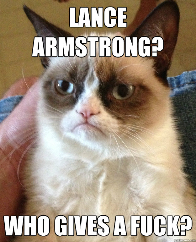 Lance Armstrong? Who gives a fuck?  Grump Cat