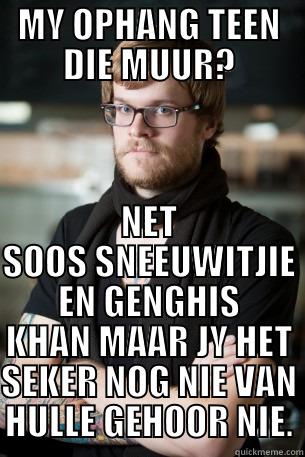 MY OPHANG TEEN DIE MUUR? NET SOOS SNEEUWITJIE EN GENGHIS KHAN MAAR JY HET SEKER NOG NIE VAN HULLE GEHOOR NIE. Hipster Barista