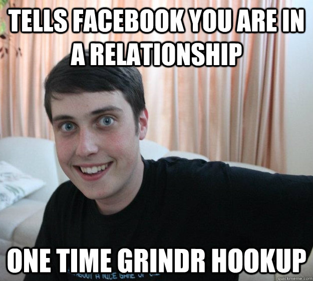 Tells Facebook you are in a relationship One time grindr hookup - Tells Facebook you are in a relationship One time grindr hookup  Overly Attached Boyfriend