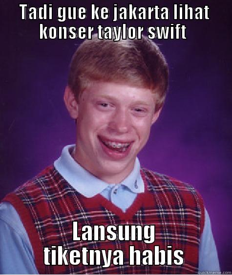 TADI GUE KE JAKARTA LIHAT KONSER TAYLOR SWIFT  LANSUNG TIKETNYA HABIS Bad Luck Brian