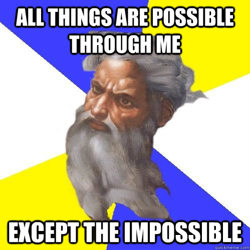 All Things Are Possible Through Me Except The Impossible  Advice God