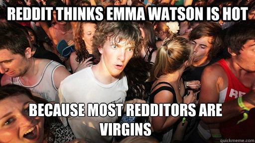 Reddit thinks Emma Watson is hot Because most redditors are virgins   Sudden Clarity Clarence