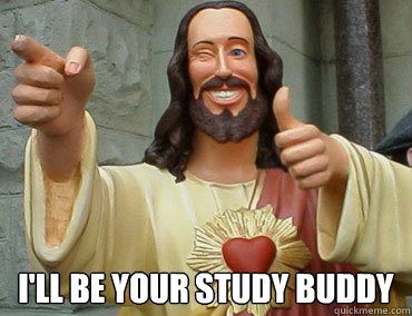  I'll be your study buddy -  I'll be your study buddy  Buddy Christ
