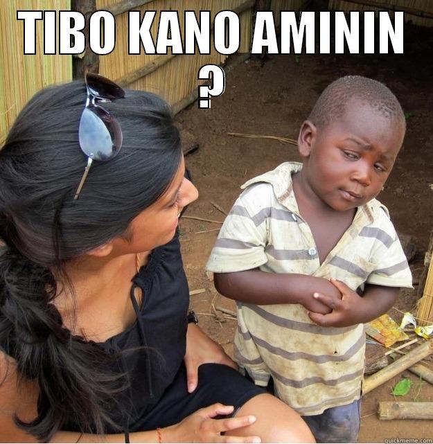 TIBO KANO AMININ ?  Skeptical Third World Kid