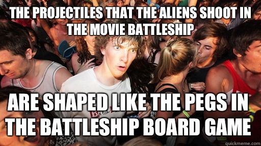 The projectiles that the aliens shoot in the movie Battleship Are shaped like the pegs in the battleship board game  Sudden Clarity Clarence