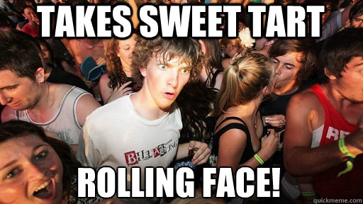 Takes Sweet Tart Rolling Face!  Sudden Clarity Clarence