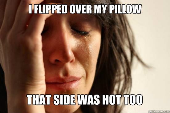 I Flipped over my pillow  That side was hot too Caption 3 goes here  First World Problems