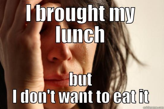 I BROUGHT MY LUNCH BUT I DON'T WANT TO EAT IT First World Problems