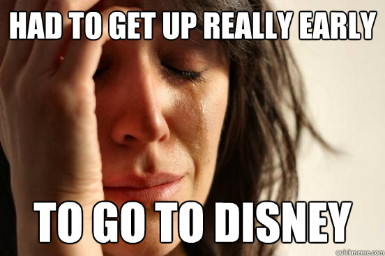 had to get up really early today to go to disney Caption 3 goes here  First World Problems