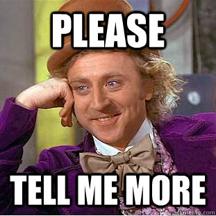 Please Tell me more  Condescending Wonka