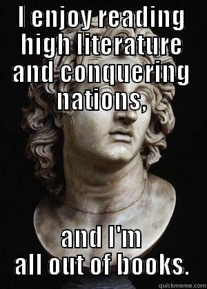 I ENJOY READING HIGH LITERATURE AND CONQUERING NATIONS, AND I'M ALL OUT OF BOOKS. Misc