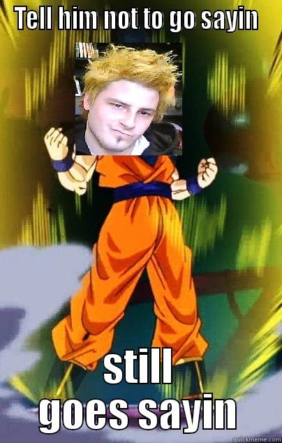 TELL HIM NOT TO GO SAYIN  STILL GOES SAYIN Misc