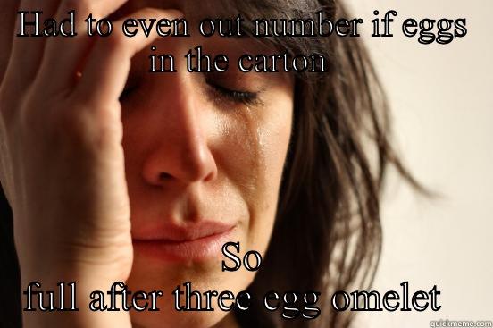 HAD TO EVEN OUT NUMBER IF EGGS IN THE CARTON  SO FULL AFTER THREE EGG OMELET   First World Problems