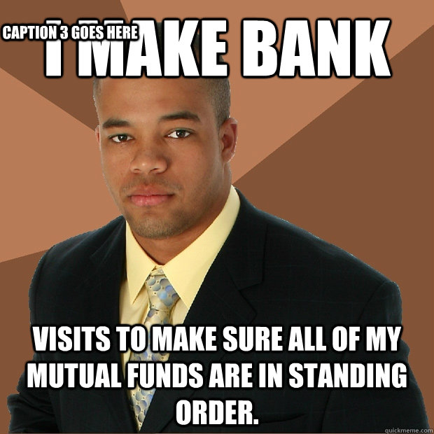 I make bank visits to make sure all of my mutual funds are in standing order. Caption 3 goes here  Successful Black Man