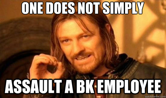 One does not simply assault a BK Employee  90s Boromir