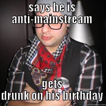 SAYS HE IS ANTI-MAINSTREAM GETS DRUNK ON HIS BIRTHDAY Oblivious Hipster
