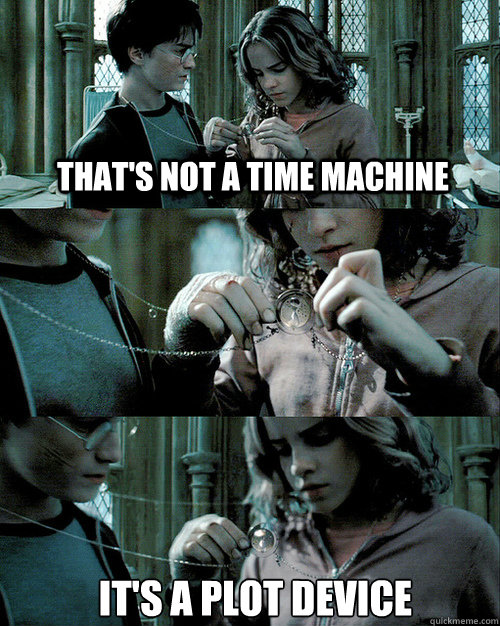 That's not a time machine It's a plot device  Time Turner