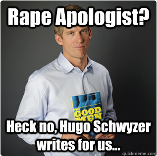 Rape Apologist? Heck no, Hugo Schwyzer writes for us...  - Rape Apologist? Heck no, Hugo Schwyzer writes for us...   Male feminist