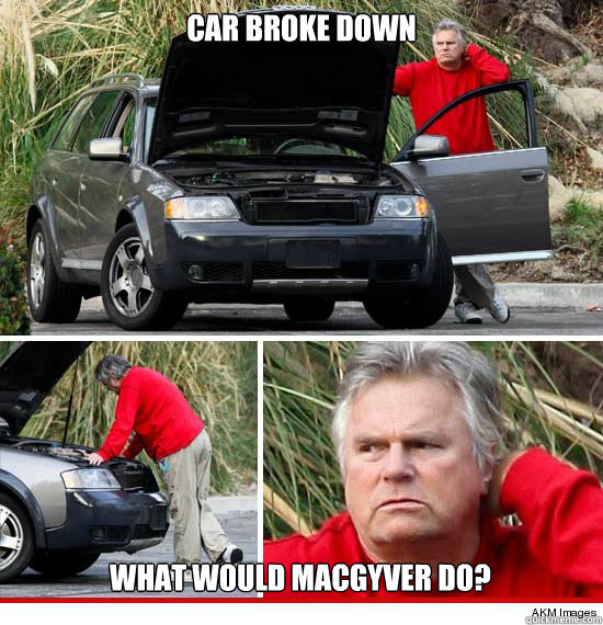 Car broke down What would MacGyver do? - Car broke down What would MacGyver do?  Car broke down.