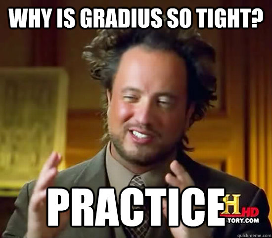 Why is Gradius so tight? PRACTICE  Ancient Aliens