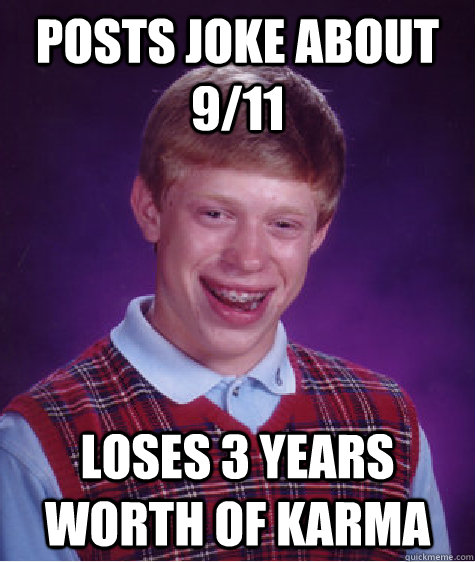 posts joke about 9/11 loses 3 years worth of karma  Bad Luck Brian